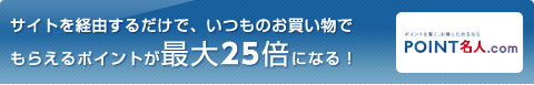 サイトを経由するだけで、いつものお買い物でもらえるポイントが最大25倍になる！／POINT名人.com（ポイントをためるならココから！）
